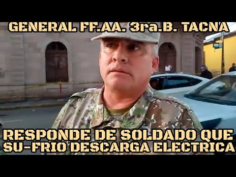 GENERAL EJERCITO TACNA SE PRONUNCIA SOBRE SOLDADO QUE FUE VICTIM4 DE DESCARGA ELECTRICA..