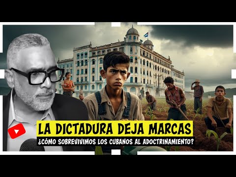 La Dictadura deja marcas¿Cómo sobrevivimos los cubanos al Adoctrinamiento?