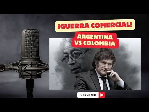 ¡Guerra Comercial! Argentina vs Colombia ¿Y Chile?