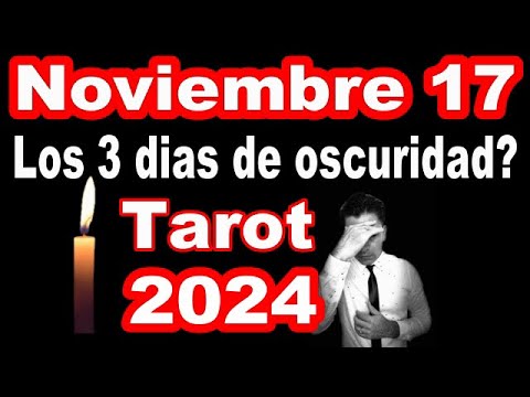 TAROT NOVIEMBRE 17 2024 Y LOS 3 DIAS DE OSCURIDAD MAS CERCA QUE NUNCA,PREPARA TUS VELAS