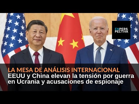 EEUU y China elevan la tensión por guerra en Ucrania y acusaciones de espionaje