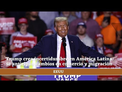 Trump crea incertidumbre en América Latina: se anticipan cambios en comercio y migración