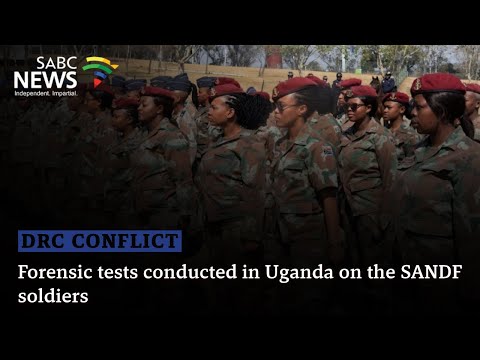 DRC Conflict| Forensic tests conducted in Uganda on the SANDF soldiers