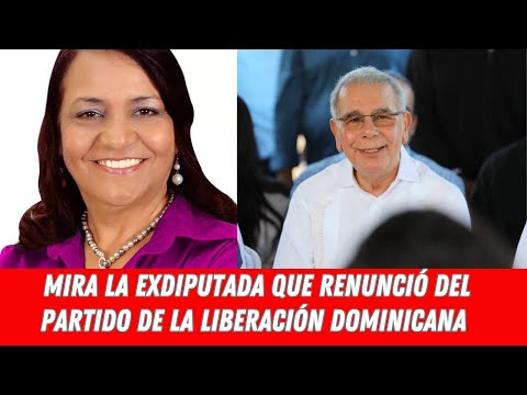 MIRA LA EXDIPUTADA QUE RENUNCIÓ DEL PARTIDO DE LA LIBERACIÓN DOMINICANA