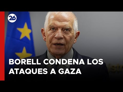 EUROPA | Borrell condena los ataques de Israel en Gaza