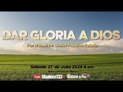 DAR GLORIA A DIOS por el Roeh Dr. Javier Palacios Celorio