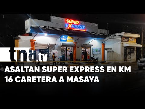 Sinvergüenzas asaltan Super Express del km 16 carretera a Masaya, Managua - Nicaragua