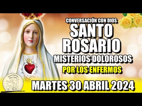 EL ROSARIO DE HOY MARTES 30 ABRIL 2024 - (MISTERIOS DOLOROSOS) Por los enfermos