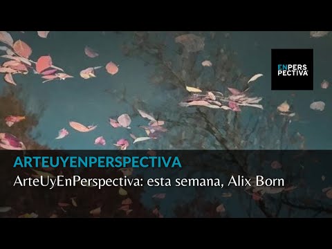 ArteUyEnPerspectiva: esta semana, Alix Born
