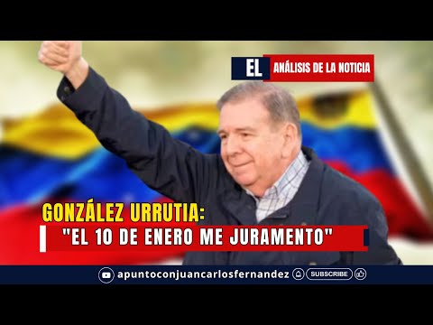 González Urrutia: El 10 de Enero me juramento / El Análisis de la Noticia