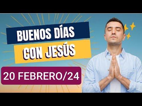 ? BUENOS DÍAS CON JESÚS.  MARTES 20 DE FEBRERO/24. ?