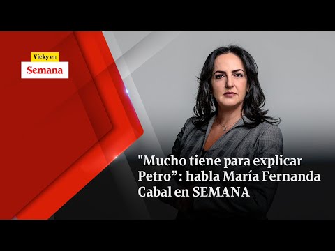 Mucho tiene para EXPLICAR Petro”: habla María Fernanda Cabal en SEMANA | Vicky en Semana