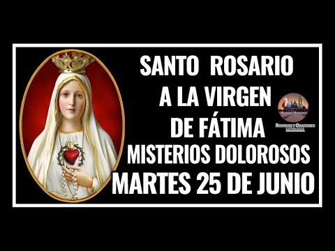 SANTO ROSARIO A LA VIRGEN DE FÁTIMA: MISTERIOS DOLOROSOS: MARTES 25 DE JUNIO DE 2024.