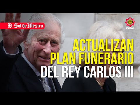 Actualizan planes funerarios del Rey Carlos III