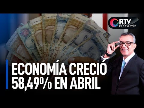 La economía del Perú creció 58,49% en abril | RTV Economía