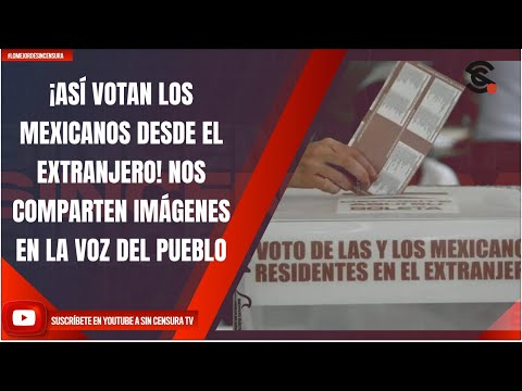 ¡ASÍ VOTAN LOS MEXICANOS DESDE EL EXTRANJERO! NOS COMPARTEN IMÁGENES EN LA VOZ DEL PUEBLO