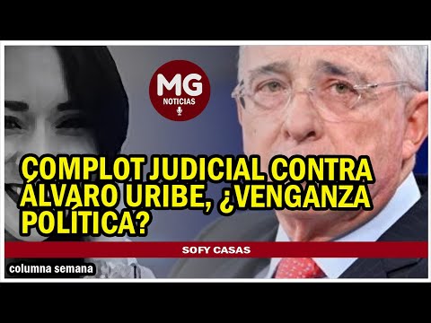 COMPLOT JUDICIAL CONTRA ÁLVARO URIBE, ¿VENGANZA POLÍTICA?  Columna Sofy Casas