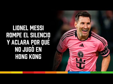 Lionel Messi rompe el silencio y aclara por qué no jugó en Hong Kong