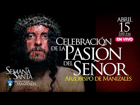 Celebración de la Pasión del Señor Viernes Santo 15 de abril de 2022 Arqudiócesis de Manizales.