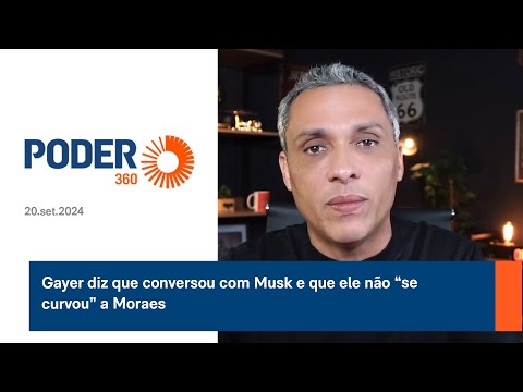 Gayer diz que conversou com Musk e que ele não “se curvou” a Moraes