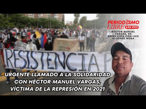 URGENTE LLAMADO A LA SOLIDARIDAD CON HÉCTOR MANUEL VARGAS, VÍCTIMA DE LA REPRESIÓN EN 2021