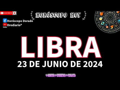 Horóscopo De Hoy  Libra  23 de Junio de 2024. Amor + Dinero + Salud.