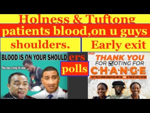 Holness & Tuftong Hospital patients blood on u guys shoulders. Early voting exit polls shows PNP win