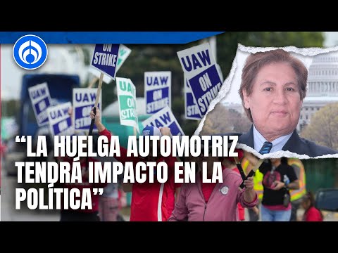 La huelga automotriz tendrá gran impacto en las elecciones de EU: Armando Guzmán