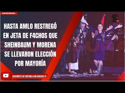 HASTA AMLO RESTREGÓ EN JETA DE F4CH0S QUE SHEINBAUM Y MORENA SE LLEVARON ELECCIÓN POR MAYORÍA