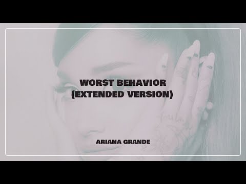 Ariana Grande: "worst behavior" (extended version)