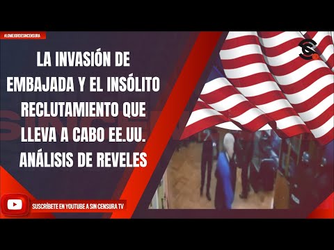 LA INVASIÓN DE EMBAJADA Y EL INSÓLITO RECLUTAMIENTO QUE LLEVA A CABO EE.UU. ANÁLISIS DE REVELES