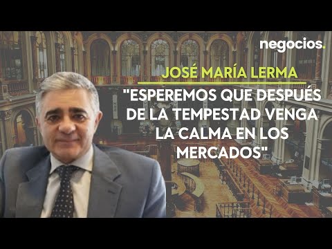 José María Lerma: Esperemos que después de la tempestad venga la calma en los mercados