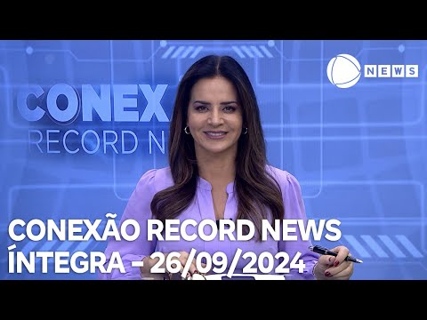 Conexão Record News - 26/09/2024