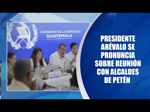 Presidente Arévalo se pronuncia sobre reunión con alcaldes de Petén