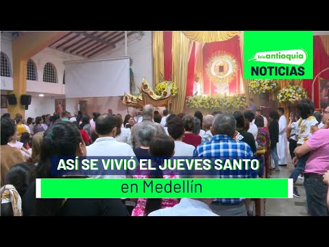 Así se vivió el Jueves Santo en Medellín - Teleantioquia Noticias