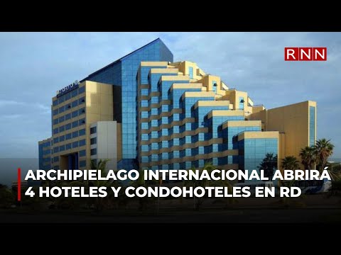 Archipielago Internacional abrirá cuatro hoteles y condohoteles en RD