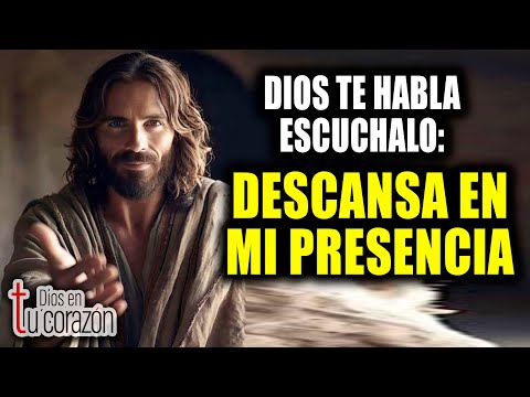 DIOS TE HABLA ESCUCHALO - DESCANSA EN MI PRESENCIA