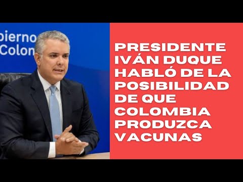 Presidente Iván Duque habló sobre la posibilidad de que en Colombia se produzcan vacunas