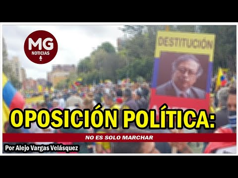 OPOSICIÓN POLÍTICA: NO ES SOLO MARCHAR  Por Alejo Vargas Velásquez