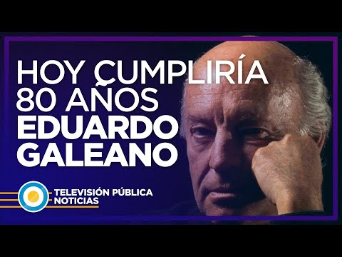 Eduardo Galeano cumpliría hoy 80 años