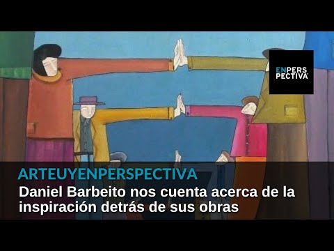 #ArteUyEnPerspectiva: Daniel Barbeito nos cuenta acerca de la inspiración detrás de sus obras