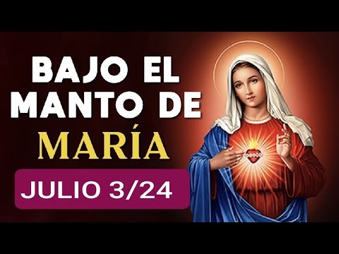 ? BAJO EL MANTO DE MARIA. MIÉRCOLES 3 DE JULIO DE 2024 ?