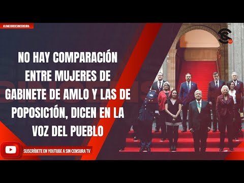NO HAY COMPARACIÓN ENTRE MUJERES DE GABINETE DE AMLO Y LAS DE P0P0SIC1ÓN, DICEN EN LA VOZ DEL PUEBLO