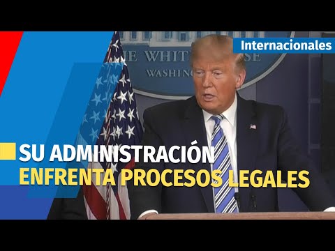 Administración Trump enfrenta procesos legales