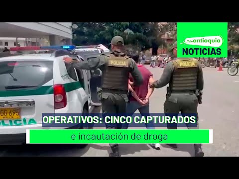 Operativos: cinco capturados e incautación de droga - Teleantioquia Noticias