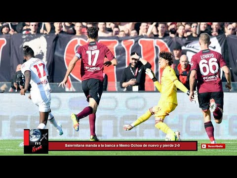 Salernitana manda a la banca a Memo Ochoa de nuevo y pierde 2-0