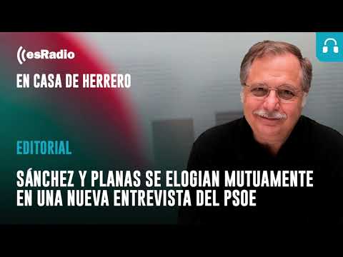 Editorial Leticia Vaquero: Sánchez y Planas se elogian mutuamente en una nueva entrevista del PSOE