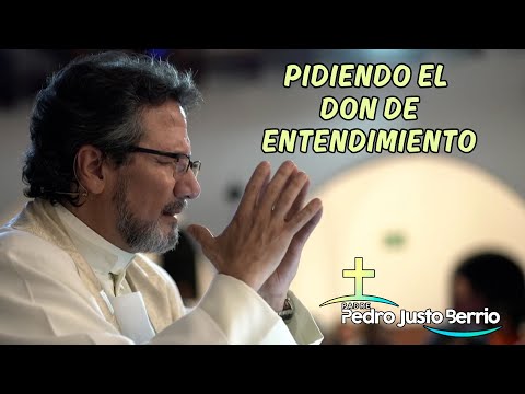 Pidiendo el don de entendimiento | Padre Pedro Justo Berrío