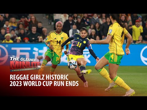 THE GLEANER MINUTE: Reggae Girlz World Cup run ends | Trelawny teen alleged raped & beaten to death