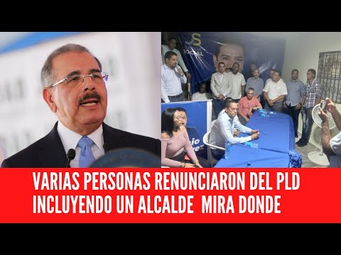 VARIAS PERSONAS RENUNCIARON DEL PLD INCLUYENDO UN ALCALDE  MIRA DONDE